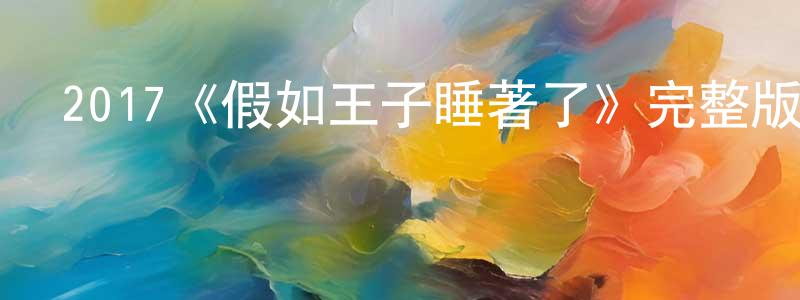 陳利新的動漫綜藝大全,2017《假如王子睡著了》完整版電影/在線觀看/百度云-美劇天堂